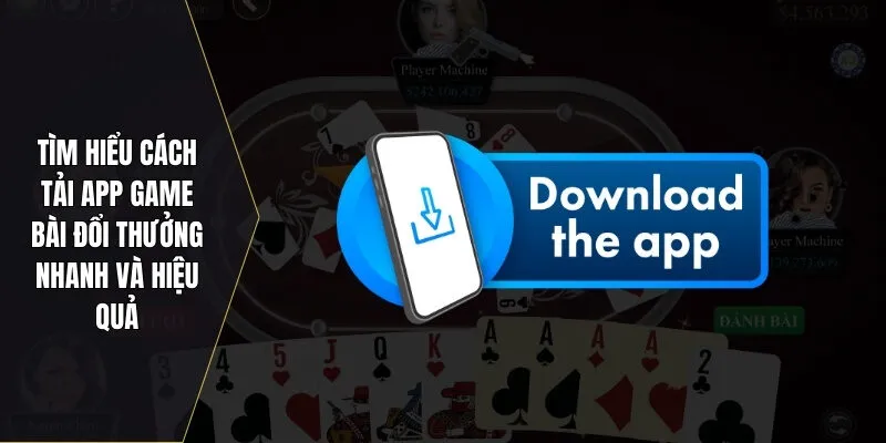 Cách tải app game bài đổi thưởng nhanh