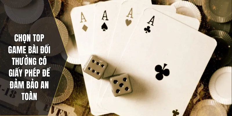 Chọn Top game bài đổi thưởng có giấy phép để đảm bảo an toàn